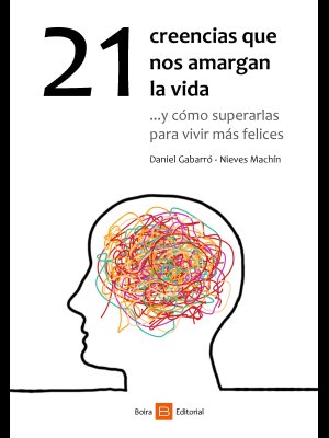 21 Creencias que nos amargan la vida Daniel Gabarró Nieves Machín