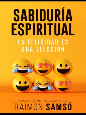 SABIDURÍA ESPIRITUALLA FELICIDAD ES UNA ELECCIÓN RAIMON SAMSÓ