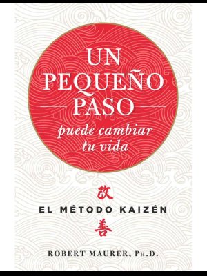 Un pequenno paso puede cambiar tu vida El método Kaizen Robert Maurer