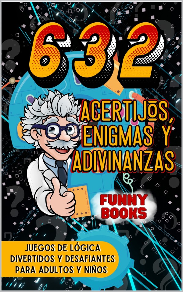 Acertijos, Enigmas y Adivinanzas: 632 Juegos de Lógica